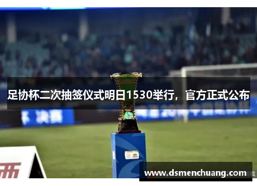 足协杯二次抽签仪式明日1530举行，官方正式公布